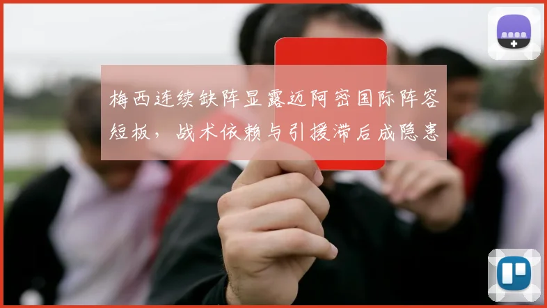 梅西连续缺阵显露迈阿密国际阵容短板，战术依赖与引援滞后成隐患